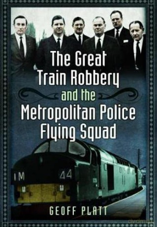 The Great Train Robbery and the Metropolitan Police Flying Squad - Platt Geoff [KSIĄŻKA]