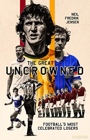 The Great Uncrowned: Football's Most Celebrated Losers: Football Most Celebrated Losers - Neil Jensen [KSIĄŻKA]