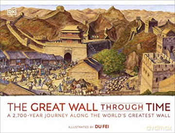The Great Wall Through Time: A 2,700-Year Journey Along the World's Greatest Wall [KSIĄŻKA]