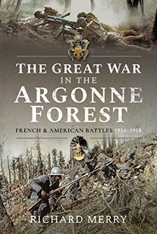 The Great War in the Argonne Forest: French and American Battles, 1914 1918 - Richard Merry [KSIĄŻKA]