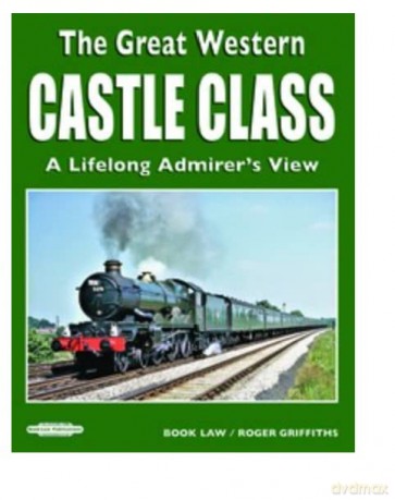 THE GREAT WESTERN CASTLE CLASS A LIFELONG ADMIRER'S VIEW - Roger Griffiths [KSIĄŻKA]