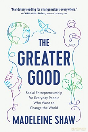 The Greater Good: Social Entrepreneurship for Everyday People Who Want to Change the World - Madeleine Shaw [KSIĄŻKA]