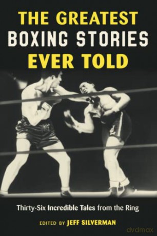 The Greatest Boxing Stories Ever Told: Thirty-Six Incredible Tales from the Ring - Jeff Silverman [KSIĄŻKA]