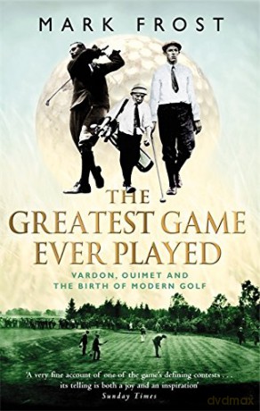 The Greatest Game Ever Played: Vardon, Ouimet and the birth of modern golf - Mark Frost [KSIĄŻKA]