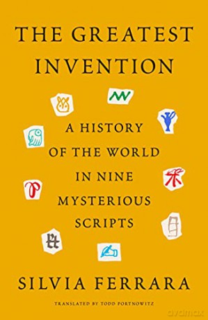 The Greatest Invention: A History of the World in Nine Mysterious Scripts - Silvia Ferrara [KSIĄŻKA]