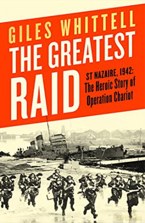 The Greatest Raid: St Nazaire, 1942: The Heroic Story of Operation Chariot - Giles Whittell [KSIĄŻKA]
