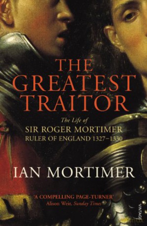 The Greatest Traitor: The Life of Sir Roger Mortimer, 1st Earl of March - Ian Mortimer [KSIĄŻKA]