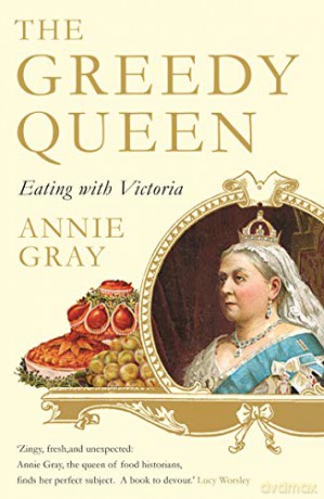 The Greedy Queen: Eating with Victoria - Annie Gray [KSIĄŻKA]