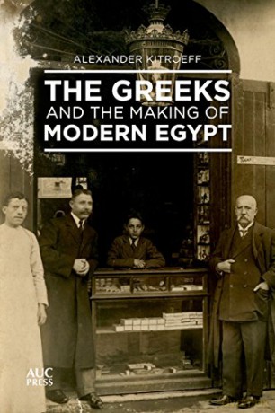The Greeks and the Making of Modern Egypt - Alexander Kitroeff [KSIĄŻKA]