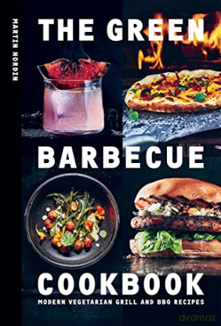 The Green Barbecue Cookbook: Modern Vegetarian Grill and BBQ Recipes - Martin Nordin [KSIĄŻKA]