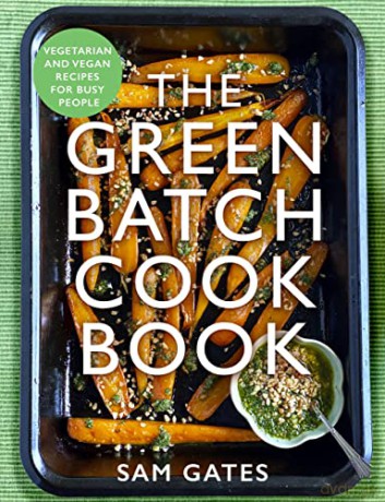 The Green Batch Cook Book: Vegetarian and Vegan Recipes for Busy People - Sam Gates [KSIĄŻKA]