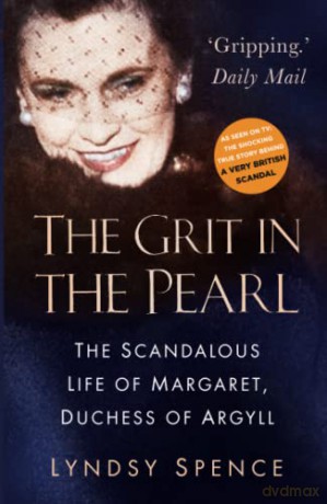 The Grit in the Pearl: The Scandalous Life of Margaret, Duchess of Argyll (The shocking true story behind A Very British Scandal, starring Claire Foy and Paul Bettany) - Spence [KSIĄŻKA]
