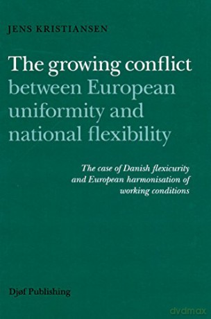 The Growing Conflict Between European Uniformity and National Flexibility: The Case Of Danish Flexicurity and Harmonisation of Working Conditions - Jens Kristiansen [KSIĄŻKA]