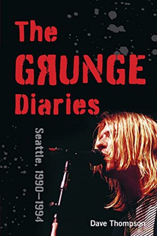 The Grunge Diaries: Seattle, 1990-1994 - Dave Thonpson [KSIĄŻKA]