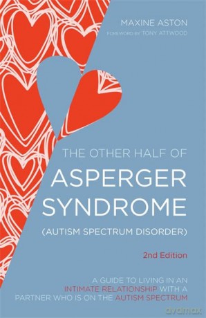 The Half of Asperger Syndrome (Autism Spectrum Disorder): A Guide to Living in an Intimate Relationship with a Partner who is on the Autism Spectrum Second Edition - Maxine Aston [KSIĄŻKA]