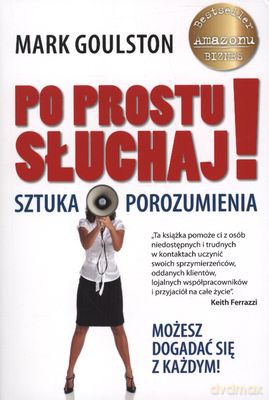 Po Prostu Słuchaj Sztuka Porozumienia - Mark Goulston [KSIĄŻKA]