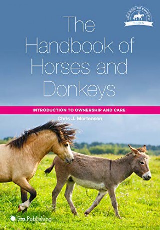 The Handbook of Horses and Donkeys: Introduction to Ownership and Care (Horse Riding and Management Series) - Chris J. Mortensen [KSIĄŻKA]