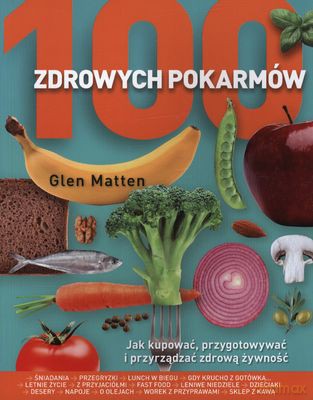 100 Zdrowych Pokarmów - Glen Matten [KSIĄŻKA]