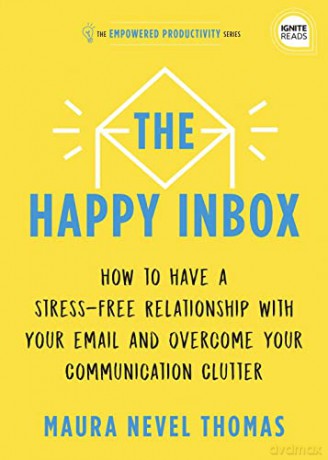 The Happy Inbox: How to Have a Stress-Free Relationship with Your Email and Overcome Your Communication Clutter: 3 (Empowered Productivity, 3) - Maura Thomas [KSIĄŻKA]