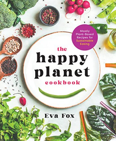 The Happy Planet Cookbook: Mostly Plant-Based Recipes for Sustainable Eating - Eva Fox [KSIĄŻKA]