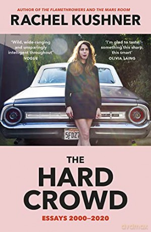 The Hard Crowd: Essays 2000-2020 - Rachel Kushner [KSIĄŻKA]