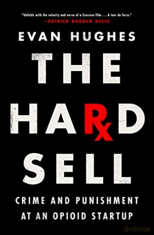 The Hard Sell: Crime and Punishment at an Opioid Startup - Evan Hughes [KSIĄŻKA]
