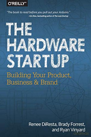 The Hardware Startup: Building Your Product, Business, and Brand - Renee DiResta [KSIĄŻKA]