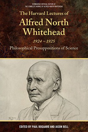 The Harvard Lectures of Alfred North Whitehead, 1924-1925: Philosophical Presuppositions of Science (The Edinburgh Critical Edition of the Complete Works of Alfred North Whitehead) - Paul A. Bogaard [KSIĄŻKA]