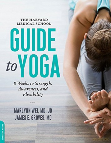 The Harvard Medical School Guide to Yoga: 8 Weeks to Strength, Awareness, and Flexibility - James E. Groves M.D. [KSIĄŻKA]