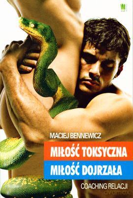 Miłość Toksyczna Miłość Dojrzała Coaching Relacji - Maciej Bennewicz [KSIĄŻKA]