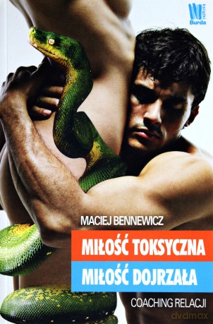 Miłość Toksyczna Miłość Dojrzała Coaching Relacji - Maciej Bennewicz [KSIĄŻKA]