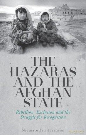 The Hazaras and the Afghan State: Rebellion, Exclusion and the Struggle for Recognition - Niamatullah Ibrahimi [KSIĄŻKA]