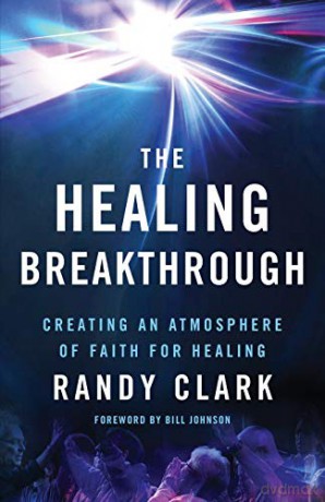 The Healing Breakthrough: Creating an Atmosphere of Faith for Healing - Randy Clark [KSIĄŻKA]