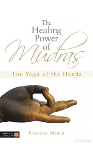 The Healing Power of Mudras: The Yoga of the Hands - Rajendar Menen [KSIĄŻKA]