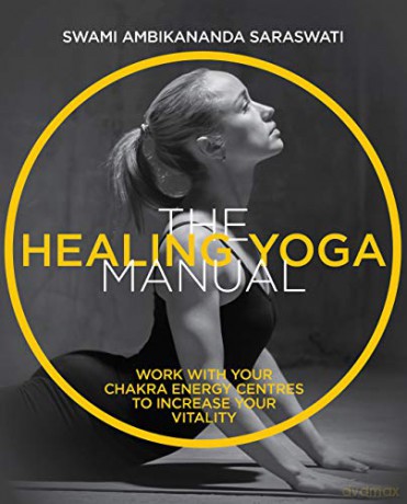 The Healing Yoga Manual: Work with your chakra energy centres to increase your vitality (The Manual Series) - Swami Ambikananda Saraswati [KSIĄŻKA]