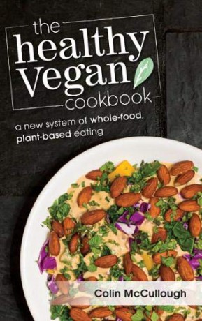 The Healthy Vegan Cookbook: A New System of Whole-food, Plant-based Eating - Colin McCullough [KSIĄŻKA]