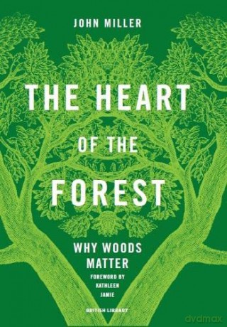 The Heart of the Forest: Why Woods Matter - John Miller [KSIĄŻKA]