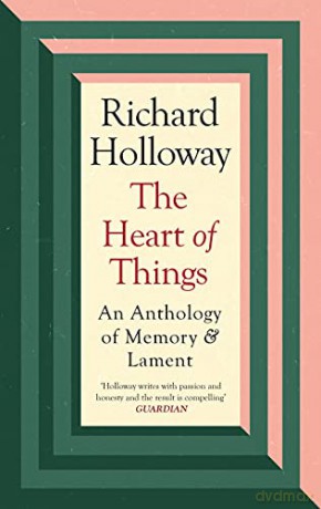 The Heart of Things: An Anthology of Memory and Lament - Richard Holloway [KSIĄŻKA]
