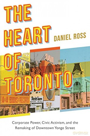 The Heart of Toronto: Corporate Power, Civic Activism, and the Remaking of Downtown Yonge Street - Daniel Ross [KSIĄŻKA]