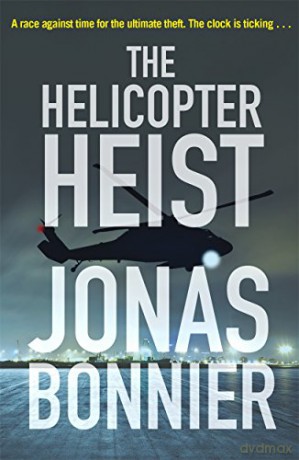 The Helicopter Heist: The race-against-time thriller based on an incredible true story - Jonas Bonnier [KSIĄŻKA]