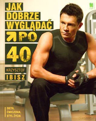 Jak Dobrze Wyglądać Po 40-Tce - Krzysztof Ibisz [KSIĄŻKA]