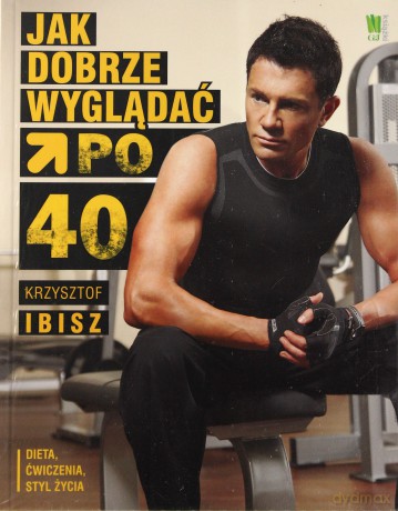 Jak Dobrze Wyglądać Po 40-Tce - Krzysztof Ibisz [KSIĄŻKA]