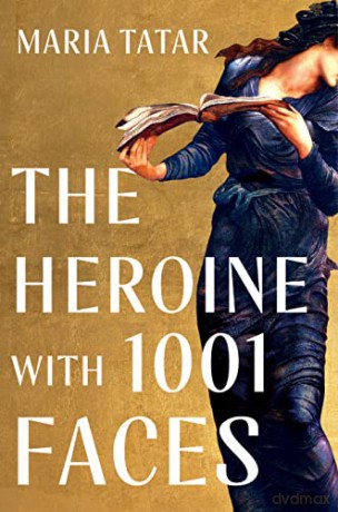 The Heroine with 1001 Faces - Maria Tatar [KSIĄŻKA]