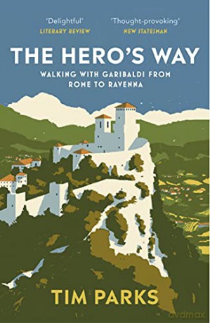 The Hero's Way: Walking with Garibaldi from Rome to Ravenna - Tim Parks [KSIĄŻKA]
