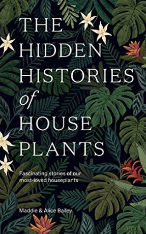 The Hidden Histories of Houseplants: Fascinating Stories of Our Most-Loved Houseplants - Maddie Bailey [KSIĄŻKA]