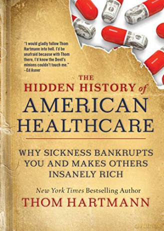 The Hidden History of American Healthcare: Why Sickness Bankrupts You and Makes Others Insanely Rich (The Thom Hartmann Hidden History Series) - Thom Hartmann [KSIĄŻKA]