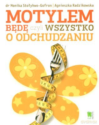 Motylem Będę Czyli Wszystko O Odchudzaniu - Monika Stołyhwo-Gofron, Agnieszka Radzikowska [KSIĄŻKA]