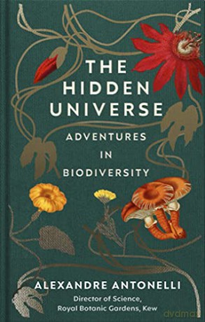 The Hidden Universe: Adventures in Biodiversity - Alexandre Antonelli [KSIĄŻKA]