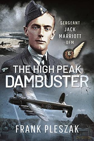 The High Peak Dambuster: Sergeant Jack Marriott DFM - Frank Pleszak [KSIĄŻKA]