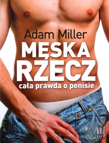 Męska Rzecz Cała Prawda O Penisie - Adam Miller [KSIĄŻKA]